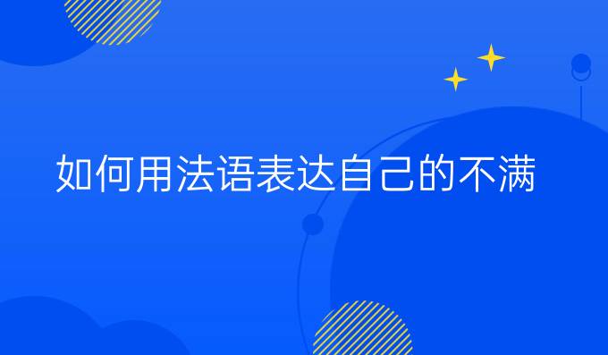 如何用法语表达自己的不满？