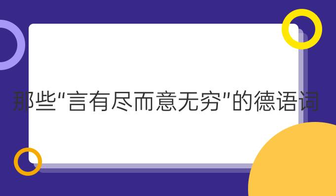 那些“言有尽而意无穷”的德语词